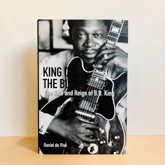 King of the Blues: The Rise and Reign of B.B. King - Daniel de Visé